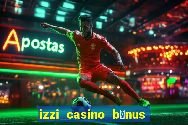 izzi casino b么nus 1000 gr谩tis