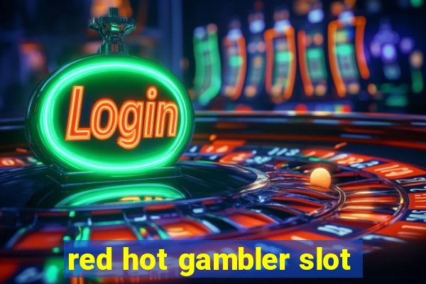 red hot gambler slot