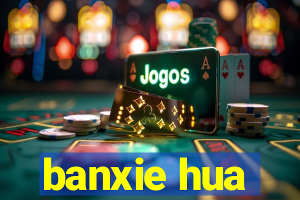 banxie hua