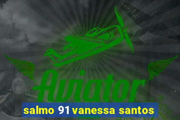 salmo 91 vanessa santos