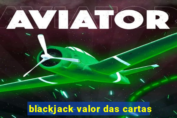 blackjack valor das cartas