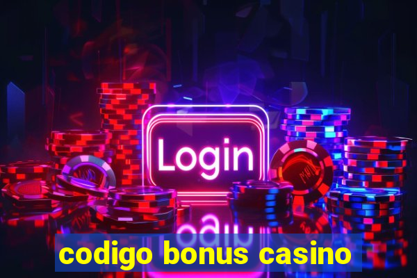 codigo bonus casino