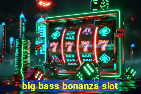 big bass bonanza slot