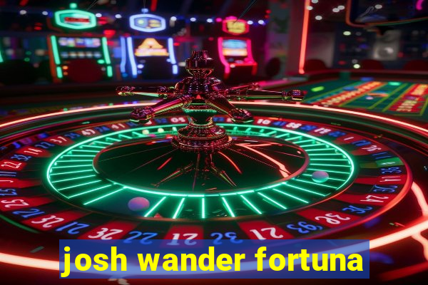 josh wander fortuna