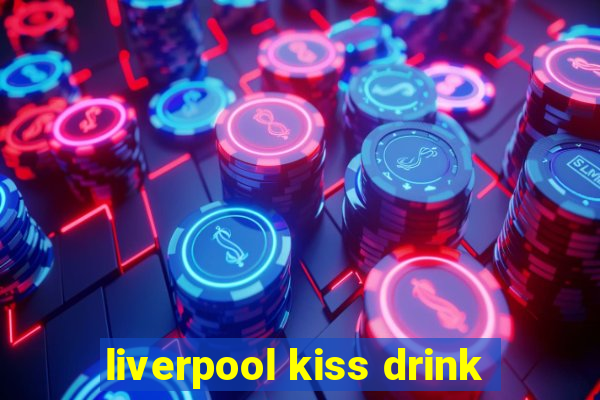 liverpool kiss drink