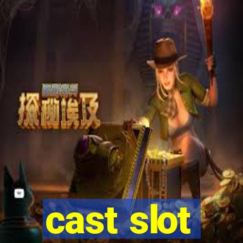 cast slot