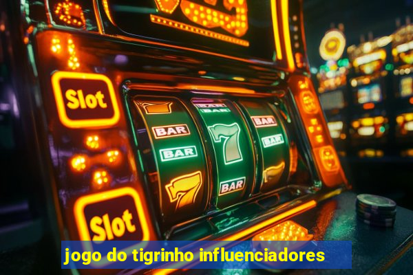 jogo do tigrinho influenciadores