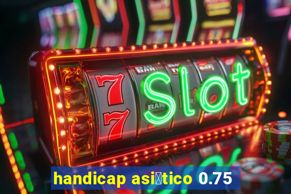 handicap asi谩tico 0.75