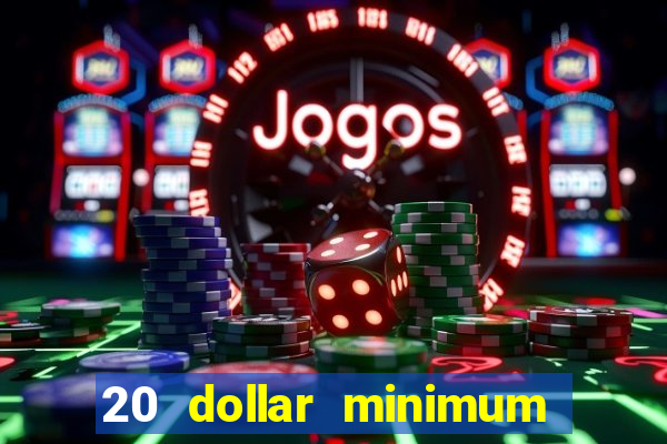 20 dollar minimum deposit online casino