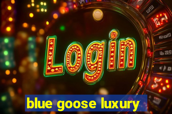 blue goose luxury