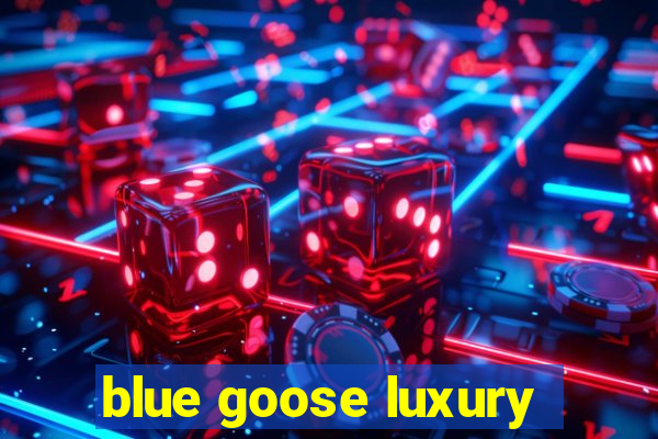 blue goose luxury