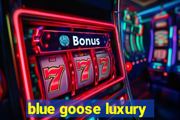 blue goose luxury