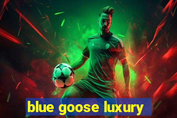 blue goose luxury