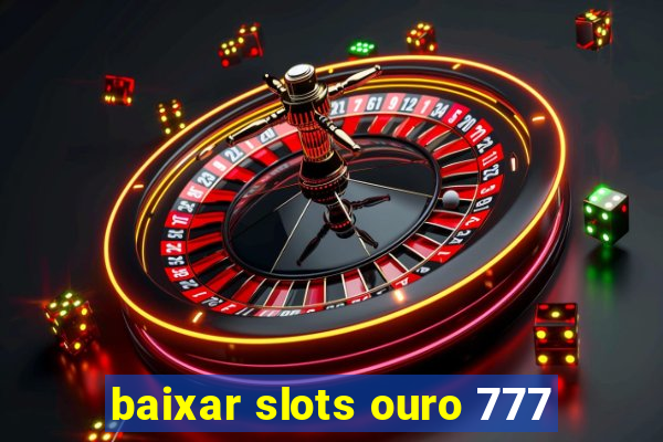 baixar slots ouro 777