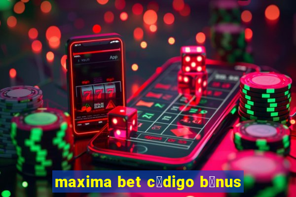 maxima bet c贸digo b么nus