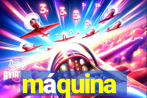 máquina