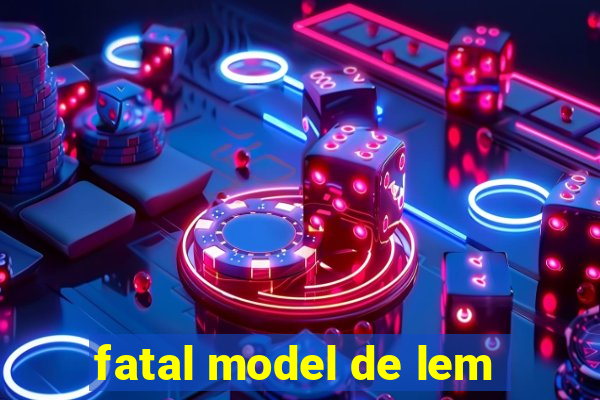 fatal model de lem