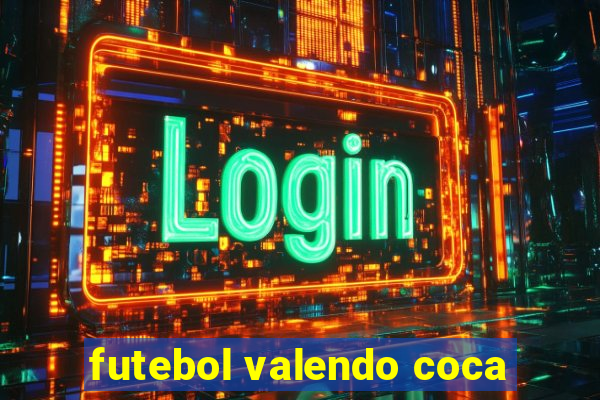 futebol valendo coca