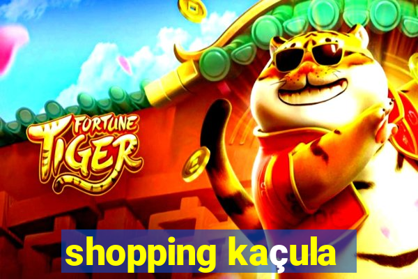 shopping kaçula