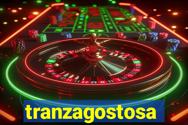 tranzagostosa