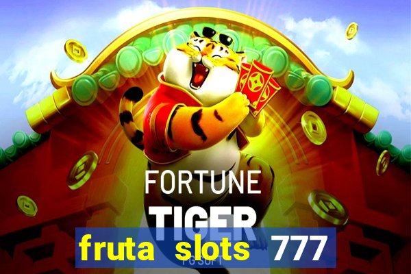 fruta slots 777 mega jackpot paga mesmo