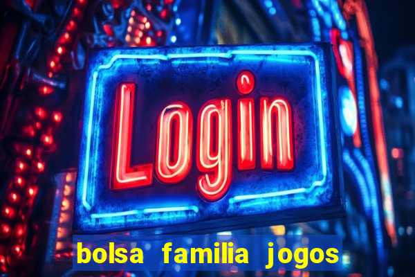 bolsa familia jogos de aposta