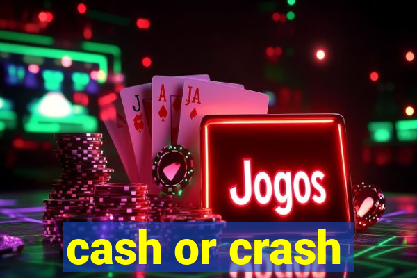 cash or crash