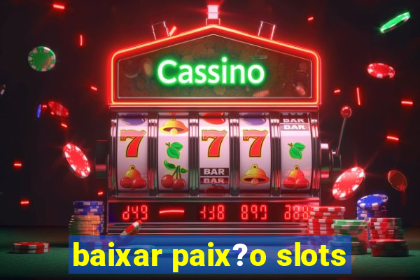 baixar paix?o slots