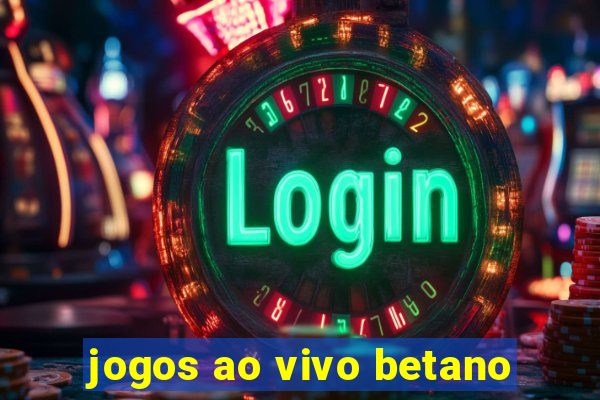 jogos ao vivo betano