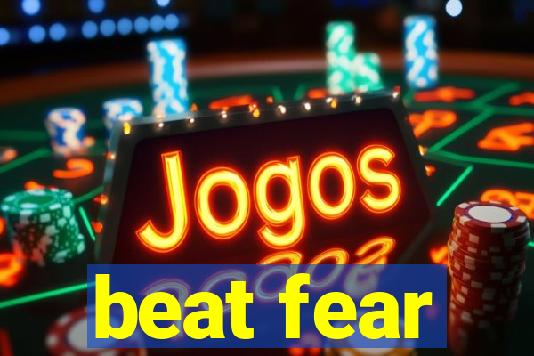 beat fear