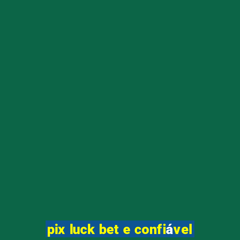 pix luck bet e confiável