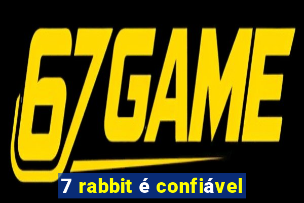 7 rabbit é confiável