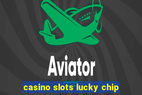 casino slots lucky chip