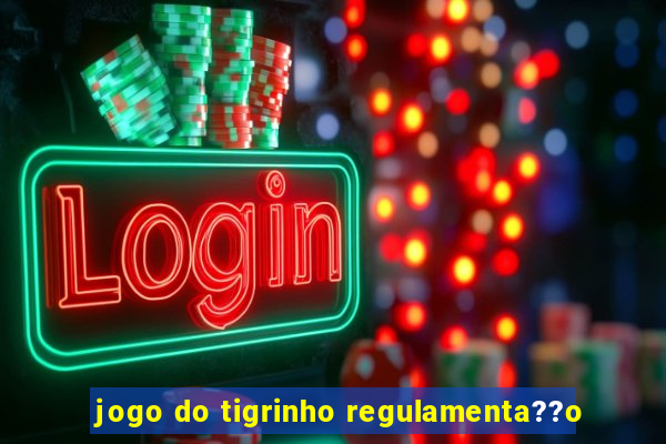 jogo do tigrinho regulamenta??o