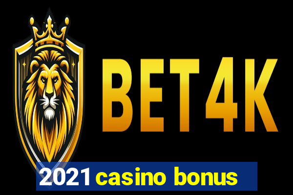 2021 casino bonus