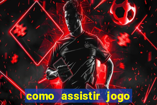 como assistir jogo no globo play