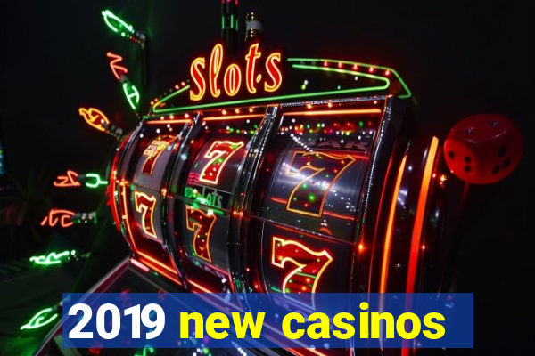 2019 new casinos