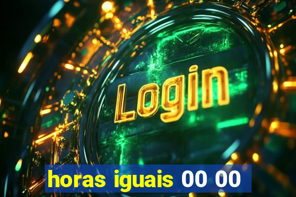 horas iguais 00 00