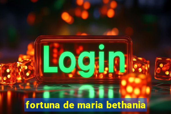 fortuna de maria bethania