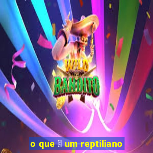 o que 茅 um reptiliano