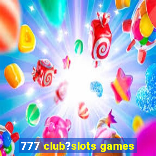 777 club?slots games