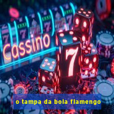 o tampa da bola flamengo