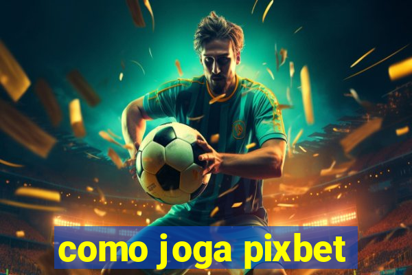 como joga pixbet