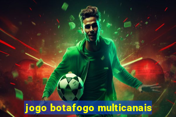 jogo botafogo multicanais