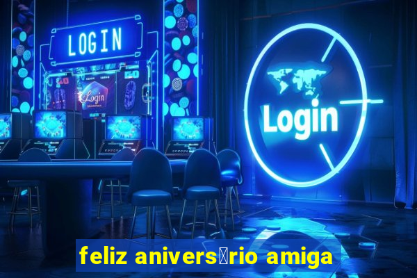 feliz anivers谩rio amiga