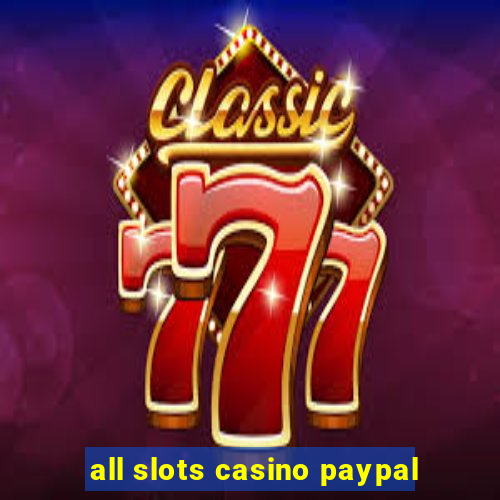 all slots casino paypal