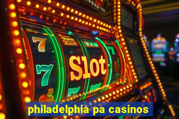 philadelphia pa casinos