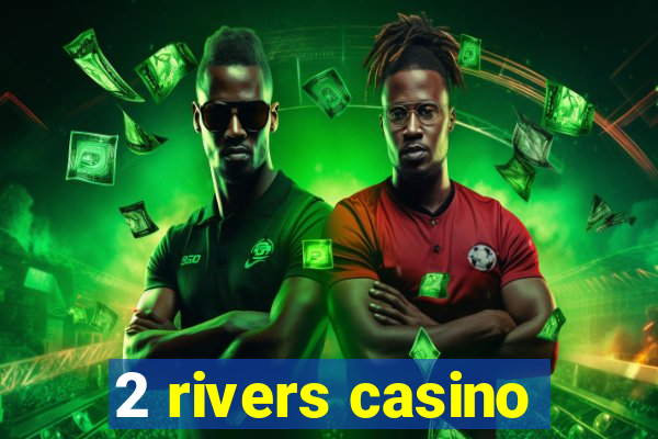 2 rivers casino