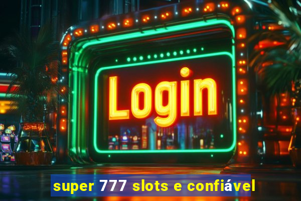 super 777 slots e confiável