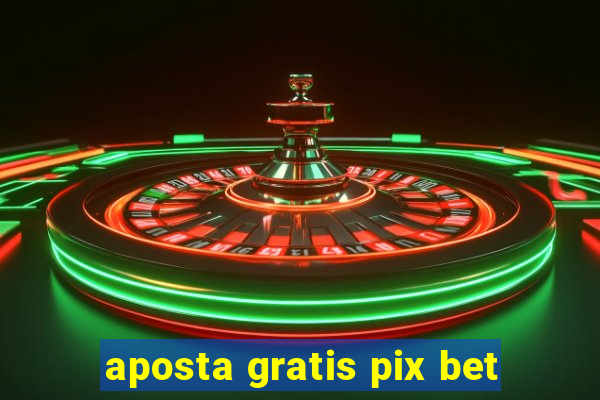 aposta gratis pix bet